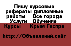 Пишу курсовые рефераты дипломные работы  - Все города Услуги » Обучение. Курсы   . Крым,Гаспра